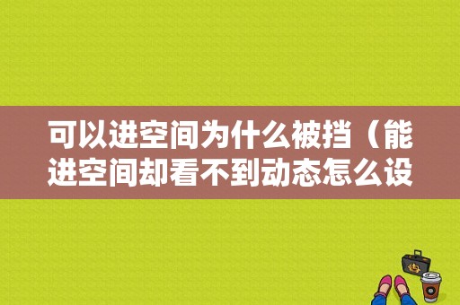 可以进空间为什么被挡（能进空间却看不到动态怎么设置）