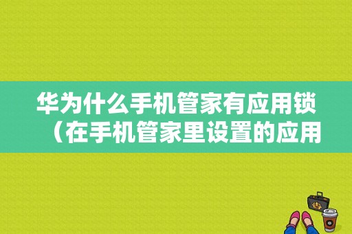 华为什么手机管家有应用锁（在手机管家里设置的应用锁找不到了）