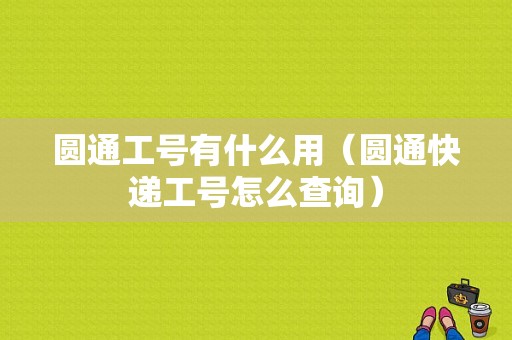 圆通工号有什么用（圆通快递工号怎么查询）