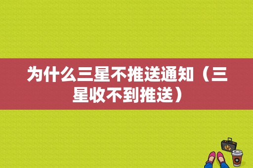 为什么三星不推送通知（三星收不到推送）