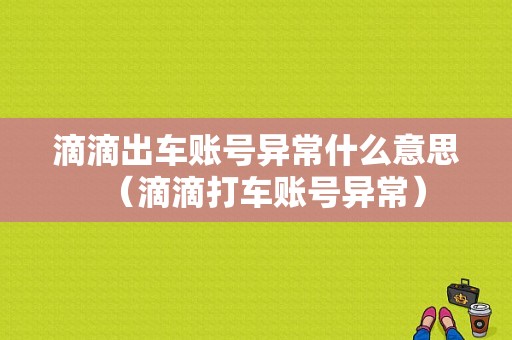 滴滴出车账号异常什么意思（滴滴打车账号异常）