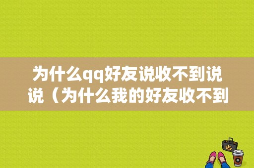 为什么qq好友说收不到说说（为什么我的好友收不到我发的信息）