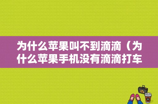 为什么苹果叫不到滴滴（为什么苹果手机没有滴滴打车）