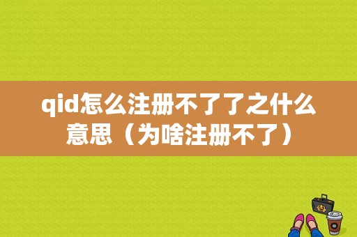 qid怎么注册不了了之什么意思（为啥注册不了）