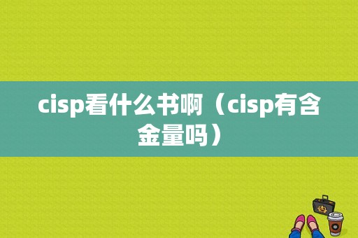 cisp看什么书啊（cisp有含金量吗）