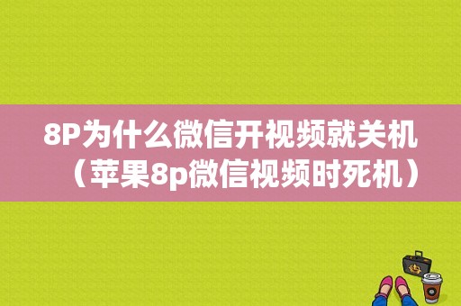 8P为什么微信开视频就关机（苹果8p微信视频时死机）