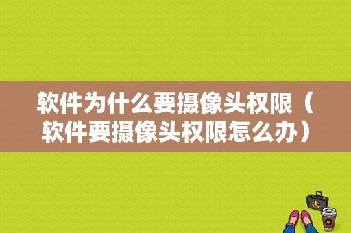 软件为什么要摄像头权限（软件要摄像头权限怎么办）