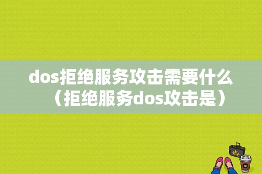 dos拒绝服务攻击需要什么（拒绝服务dos攻击是）