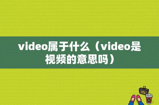 video属于什么（video是视频的意思吗）