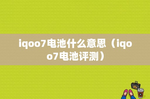 iqoo7电池什么意思（iqoo7电池评测）