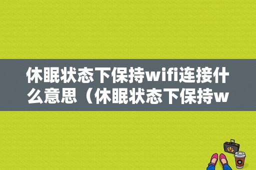 休眠状态下保持wifi连接什么意思（休眠状态下保持wifi连接什么意思呀）