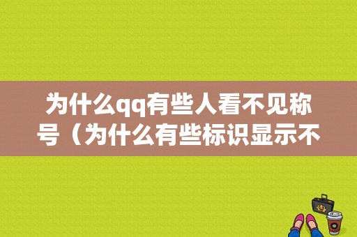 为什么qq有些人看不见称号（为什么有些标识显示不出来）