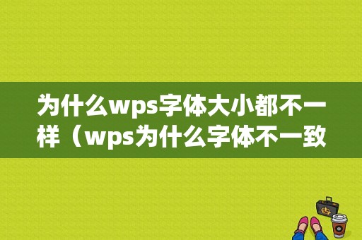 为什么wps字体大小都不一样（wps为什么字体不一致）