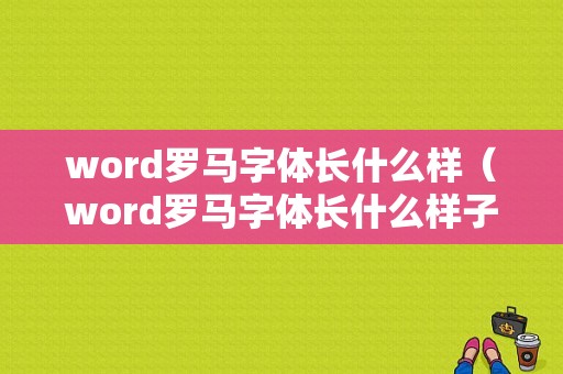 word罗马字体长什么样（word罗马字体长什么样子图片）