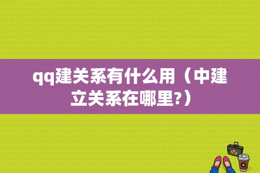 qq建关系有什么用（中建立关系在哪里?）