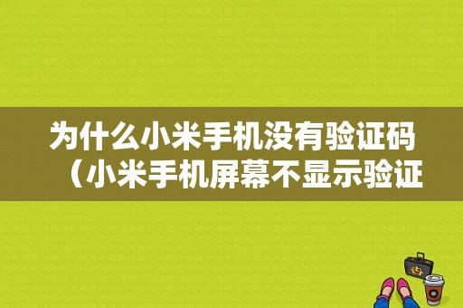 为什么小米手机没有验证码（小米手机屏幕不显示验证码）