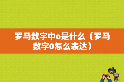 罗马数字中o是什么（罗马数字0怎么表达）