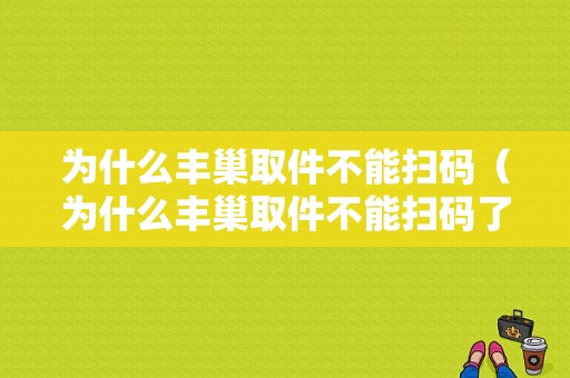 为什么丰巢取件不能扫码（为什么丰巢取件不能扫码了）