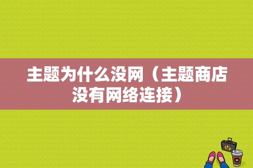 主题为什么没网（主题商店没有网络连接）