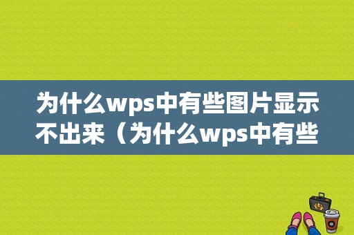 为什么wps中有些图片显示不出来（为什么wps中有些图片显示不出来呢）