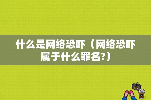 什么是网络恐吓（网络恐吓属于什么罪名?）