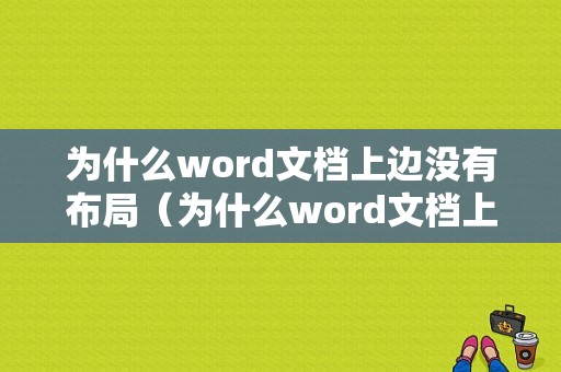 为什么word文档上边没有布局（为什么word文档上边没有布局选项）