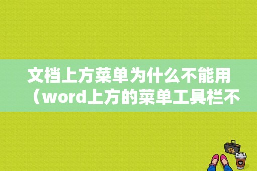 文档上方菜单为什么不能用（word上方的菜单工具栏不见）