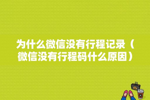 为什么微信没有行程记录（微信没有行程码什么原因）