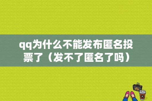 qq为什么不能发布匿名投票了（发不了匿名了吗）