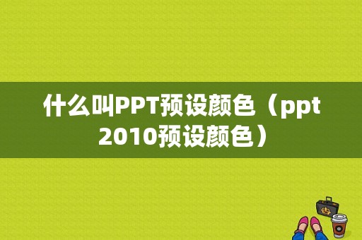 什么叫PPT预设颜色（ppt2010预设颜色）