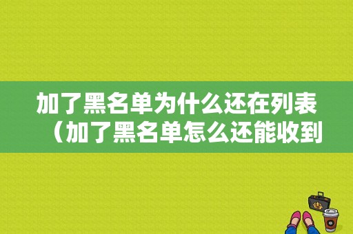 加了黑名单为什么还在列表（加了黑名单怎么还能收到信息）