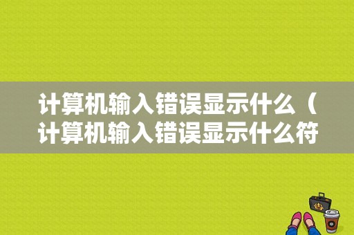 计算机输入错误显示什么（计算机输入错误显示什么符号）