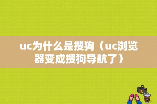 uc为什么是搜狗（uc浏览器变成搜狗导航了）