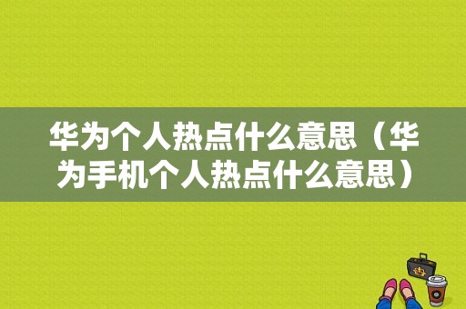 华为个人热点什么意思（华为手机个人热点什么意思）