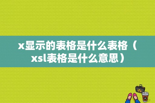 x显示的表格是什么表格（xsl表格是什么意思）