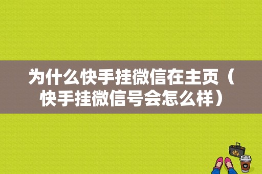 为什么快手挂微信在主页（快手挂微信号会怎么样）