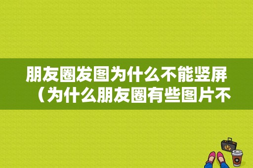 朋友圈发图为什么不能竖屏（为什么朋友圈有些图片不能放大）