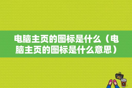 电脑主页的图标是什么（电脑主页的图标是什么意思）