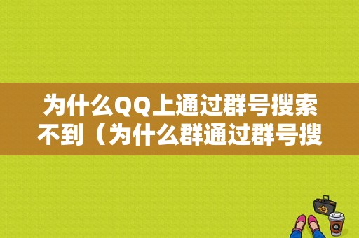 为什么QQ上通过群号搜索不到（为什么群通过群号搜不到）