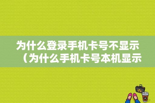 为什么登录手机卡号不显示（为什么手机卡号本机显示不对）