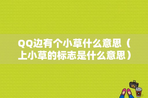 QQ边有个小草什么意思（上小草的标志是什么意思）