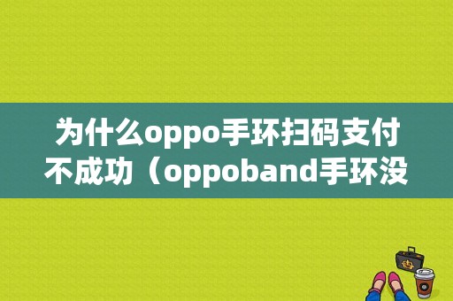 为什么oppo手环扫码支付不成功（oppoband手环没有微信支付）