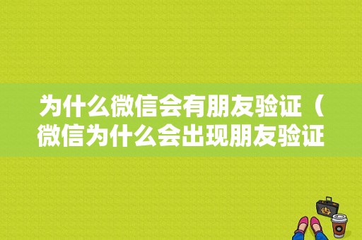 为什么微信会有朋友验证（微信为什么会出现朋友验证）