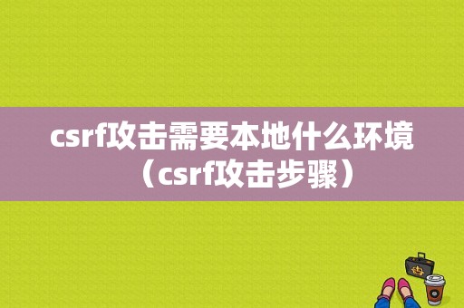 csrf攻击需要本地什么环境（csrf攻击步骤）