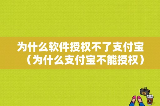 为什么软件授权不了支付宝（为什么支付宝不能授权）