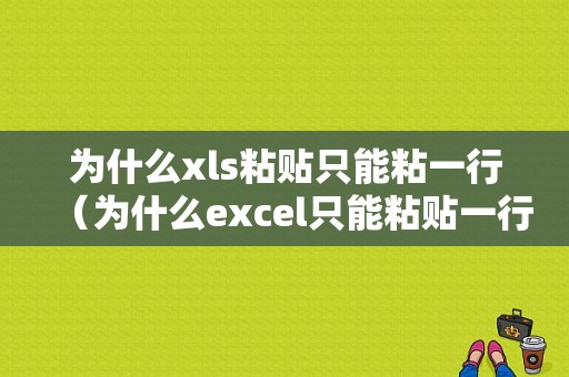 为什么xls粘贴只能粘一行（为什么excel只能粘贴一行）