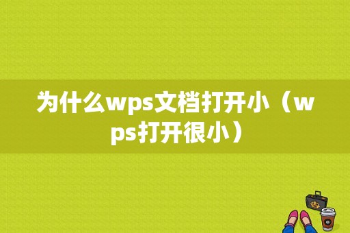 为什么wps文档打开小（wps打开很小）