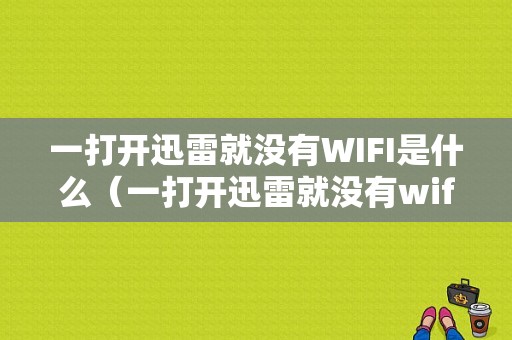 一打开迅雷就没有WIFI是什么（一打开迅雷就没有wifi是什么情况）