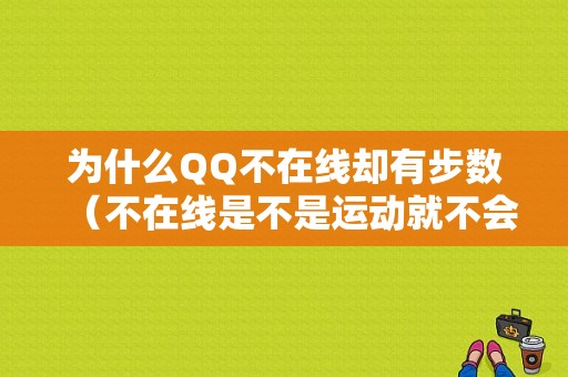 为什么QQ不在线却有步数（不在线是不是运动就不会有）