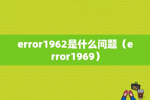 error1962是什么问题（error1969）